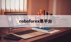 roboforex黑平台(roboforexchina)