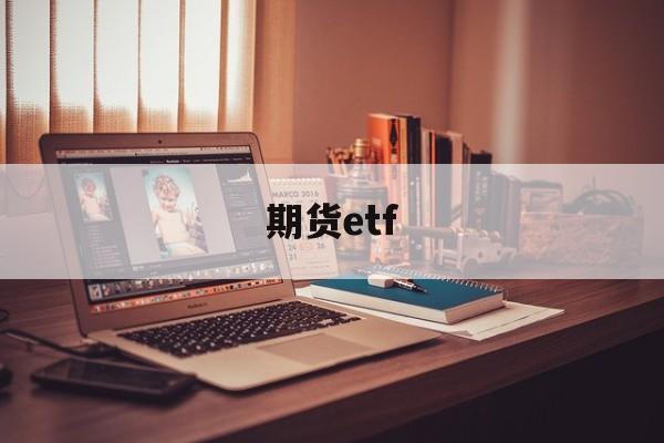 期货etf(期货etf交易规则)